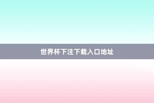 世界杯下注下载入口地址