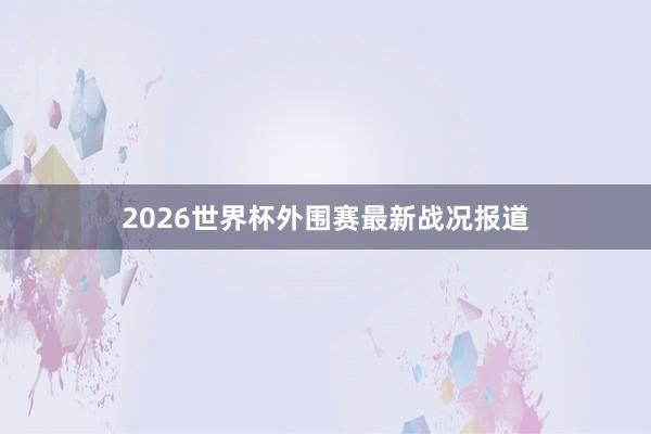 2026世界杯外围赛最新战况报道