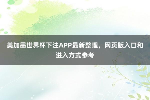 美加墨世界杯下注APP最新整理，网页版入口和进入方式参考