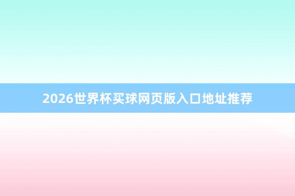 2026世界杯买球网页版入口地址推荐