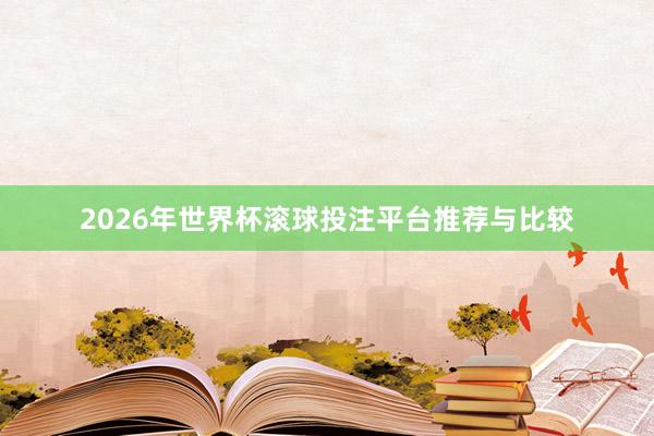 2026年世界杯滚球投注平台推荐与比较
