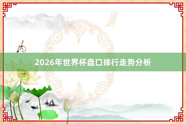 2026年世界杯盘口排行走势分析