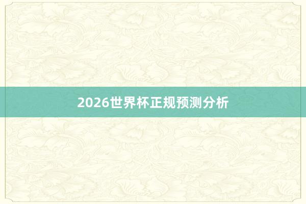 2026世界杯正规预测分析