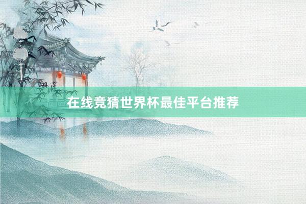 在线竞猜世界杯最佳平台推荐