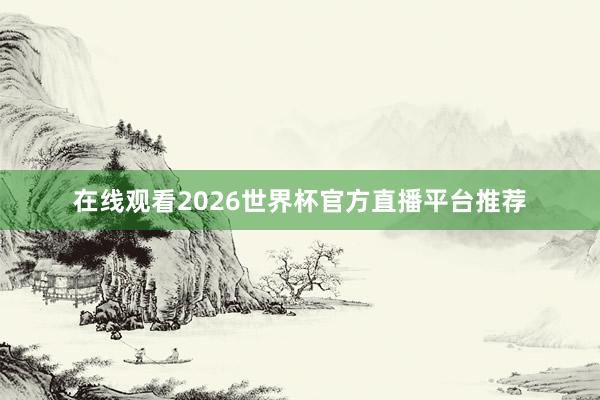 在线观看2026世界杯官方直播平台推荐